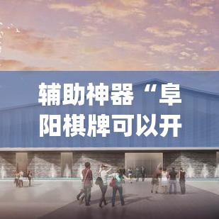 辅助神器“阜阳棋牌可以开挂吗”(透视挂)辅助透视教程
