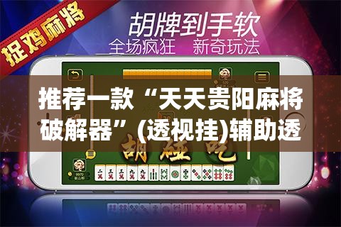 推荐一款“天天贵阳麻将破解器	”(透视挂)辅助透视教程