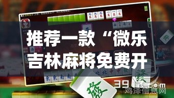 推荐一款“微乐吉林麻将免费开挂神器”(透视挂)辅助透视教程