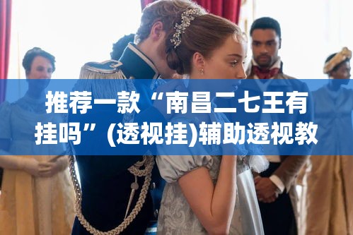 推荐一款“南昌二七王有挂吗”(透视挂)辅助透视教程