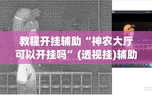 教程开挂辅助“神农大厅可以开挂吗	”(透视挂)辅助透视教程