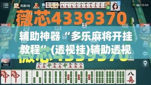 辅助神器“多乐麻将开挂教程”(透视挂)辅助透视教程