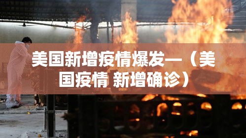美国新增疫情爆发—(美国疫情 新增确诊) 美国新增疫情爆发—(美国疫情 新增确诊)