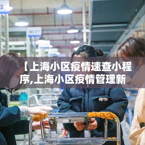 【上海小区疫情速查小程序,上海小区疫情管理新规】 【上海小区疫情速查小程序,上海小区疫情管理新规】