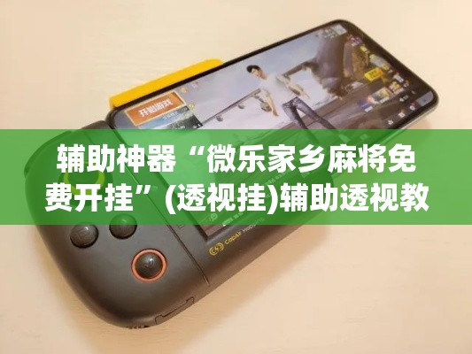 辅助神器“微乐家乡麻将免费开挂”(透视挂)辅助透视教程