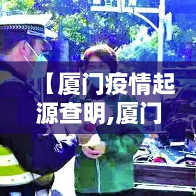 【厦门疫情起源查明,厦门疫情的源头】 【厦门疫情起源查明,厦门疫情的源头】