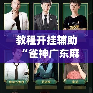 教程开挂辅助“雀神广东麻将开挂通用版”(透视挂)辅助透视教程