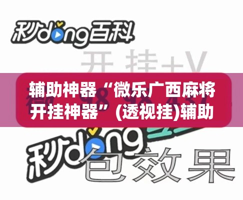 辅助神器“微乐广西麻将开挂神器	”(透视挂)辅助透视教程