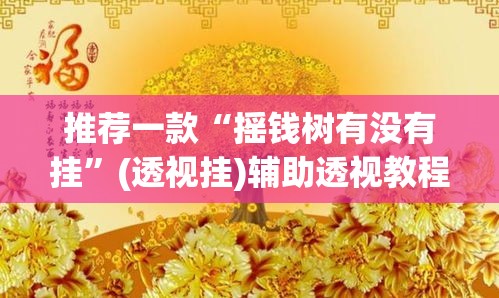 推荐一款“摇钱树有没有挂	”(透视挂)辅助透视教程