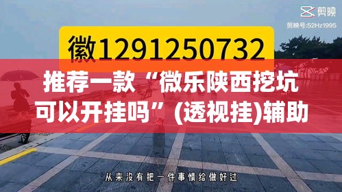 推荐一款“微乐陕西挖坑可以开挂吗”(透视挂)辅助透视教程