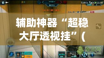 辅助神器“超稳大厅透视挂	”(透视挂)辅助透视教程