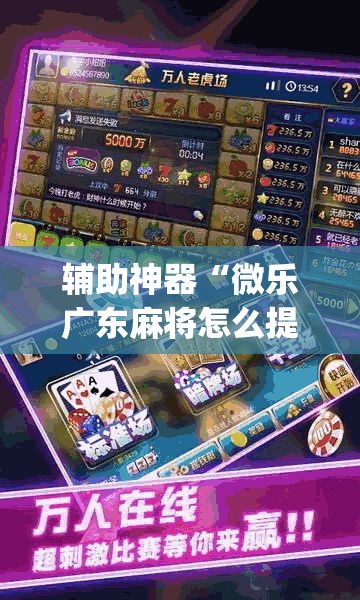 辅助神器“微乐广东麻将怎么提高胜率”(透视挂)辅助透视教程