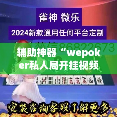 辅助神器“wepoker私人局开挂视频”(透视挂)辅助透视教程