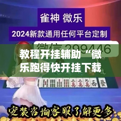 教程开挂辅助“微乐跑得快开挂下载安装微信	”(透视挂)辅助透视教程