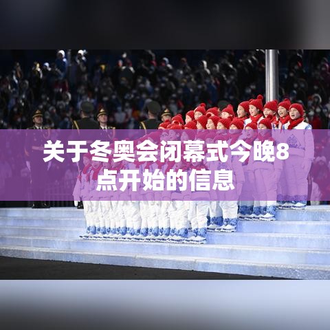 关于冬奥会闭幕式今晚8点开始的信息