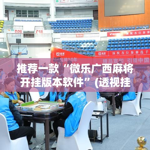 推荐一款“微乐广西麻将开挂版本软件”(透视挂)辅助透视教程