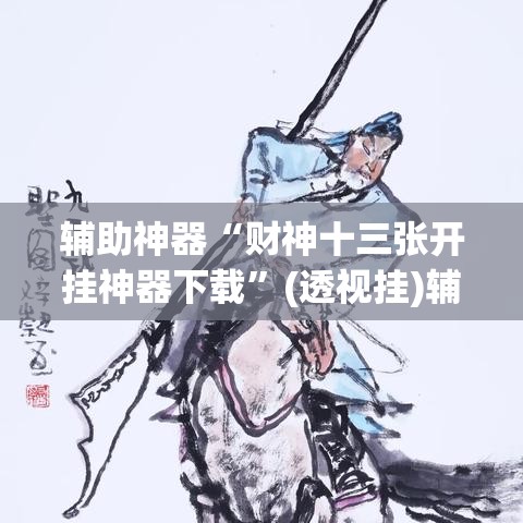辅助神器“财神十三张开挂神器下载”(透视挂)辅助透视教程