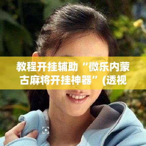 教程开挂辅助“微乐内蒙古麻将开挂神器”(透视挂)辅助透视教程