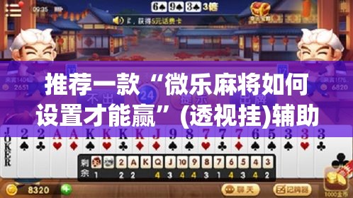 推荐一款“微乐麻将如何设置才能赢”(透视挂)辅助透视教程