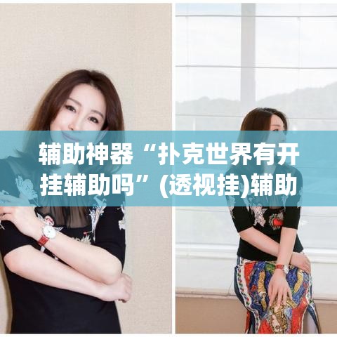 辅助神器“扑克世界有开挂辅助吗	”(透视挂)辅助透视教程