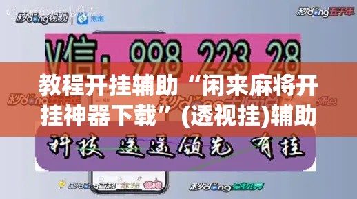 教程开挂辅助“闲来麻将开挂神器下载”(透视挂)辅助透视教程
