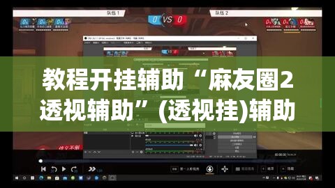 教程开挂辅助“麻友圈2透视辅助”(透视挂)辅助透视教程