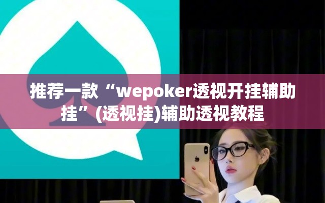 推荐一款“wepoker透视开挂辅助挂	”(透视挂)辅助透视教程