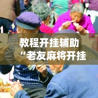 教程开挂辅助“老友麻将开挂神器	”(透视挂)辅助透视教程