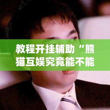 教程开挂辅助“熊猫互娱究竟能不能开挂	”(透视挂)辅助透视教程