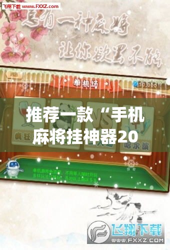 推荐一款“手机麻将挂神器2025新款”(透视挂)辅助透视教程
