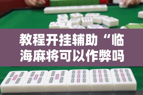 教程开挂辅助“临海麻将可以作弊吗”(透视挂)辅助透视教程