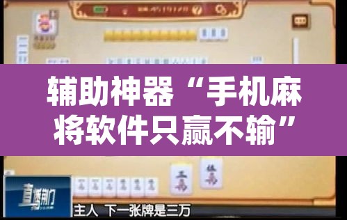 辅助神器“手机麻将软件只赢不输	”(透视挂)辅助透视教程