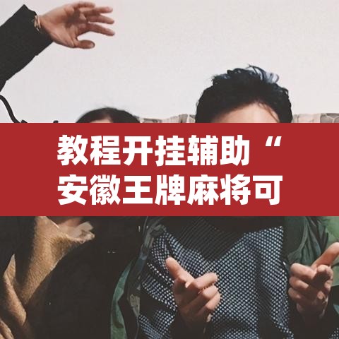 教程开挂辅助“安徽王牌麻将可以开挂吗”(透视挂)辅助透视教程