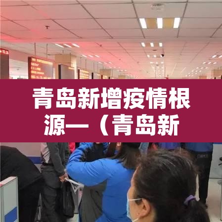 青岛新增疫情根源—（青岛新增疫情根源调查）