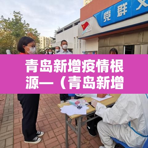 青岛新增疫情根源—(青岛新增疫情根源调查) 青岛新增疫情根源—(青岛新增疫情根源调查)