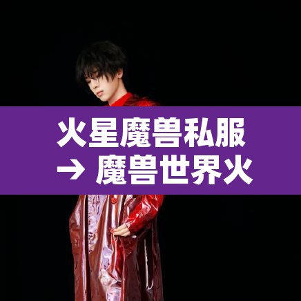 火星魔兽私服 → 魔兽世界火星如雨 火星魔兽私服 → 魔兽世界火星如雨