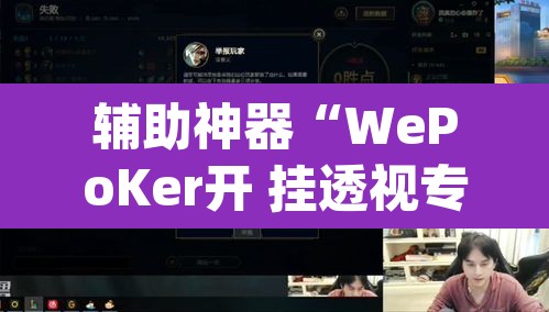 辅助神器“WePoKer开 挂透视专用版	”(透视挂)辅助透视教程