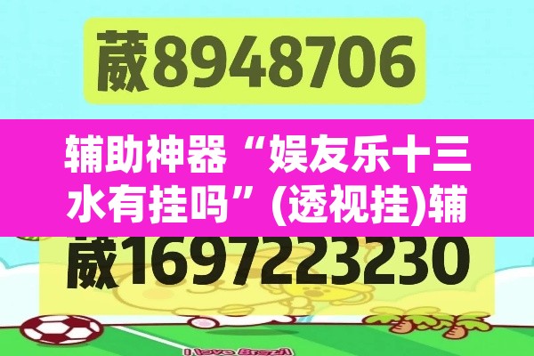 辅助神器“娱友乐十三水有挂吗”(透视挂)辅助透视教程