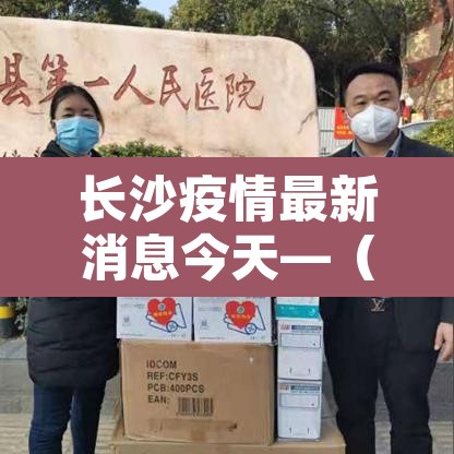 长沙疫情最新消息今天—(长沙疫情最新信息) 长沙疫情最新消息今天—(长沙疫情最新信息)