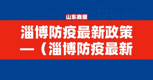 淄博防疫最新政策—(淄博防疫最新规定) 淄博防疫最新政策—(淄博防疫最新规定)