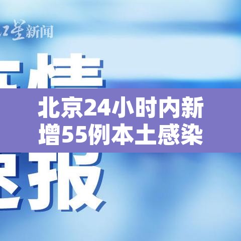 北京24小时内新增55例本土感染者 → 北京24日确诊