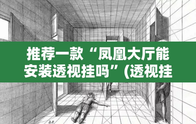 推荐一款“凤凰大厅能安装透视挂吗	”(透视挂)辅助透视教程
