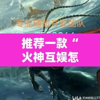 推荐一款“火神互娱怎么开挂”(透视挂)辅助透视教程