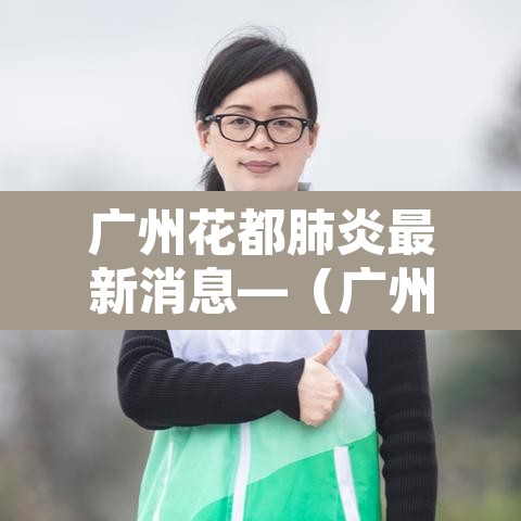 广州花都肺炎最新消息—（广州花都疫情最新消息今天新增25）