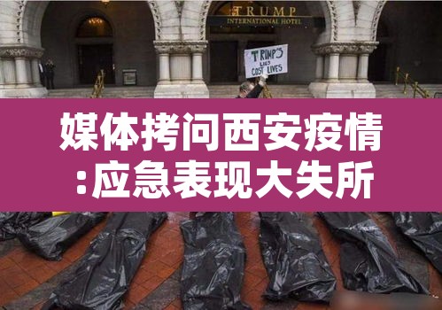媒体拷问西安疫情:应急表现大失所望—(西安疫情应急响应措施) 媒体拷问西安疫情:应急表现大失所望—(西安疫情应急响应措施)