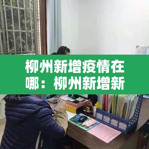 柳州新增疫情在哪:柳州新增新冠 柳州新增疫情在哪:柳州新增新冠