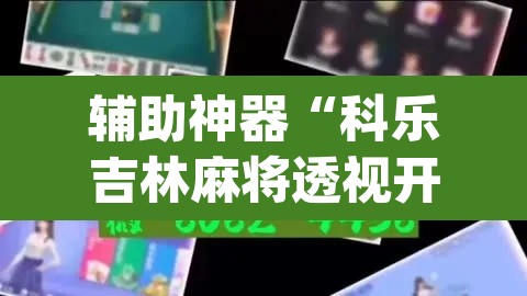 辅助神器“科乐吉林麻将透视开挂”(透视挂)辅助透视教程