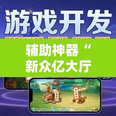 辅助神器“新众亿大厅透视挂”(透视挂)辅助透视教程