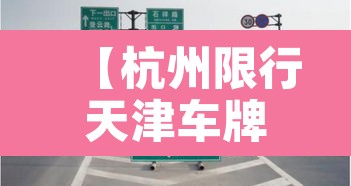 【杭州限行天津车牌吗·杭州限号全天吗】 【杭州限行天津车牌吗·杭州限号全天吗】