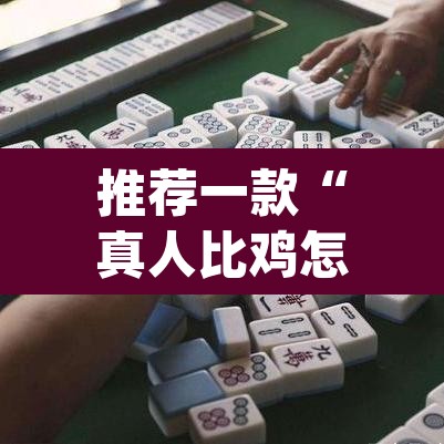 推荐一款“真人比鸡怎么作弊	”(透视挂)辅助透视教程